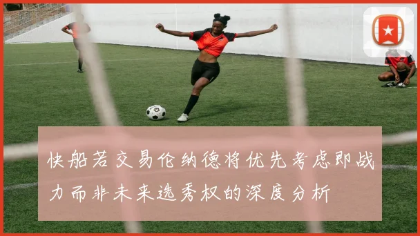 快船若交易伦纳德将优先考虑即战力而非未来选秀权的深度分析